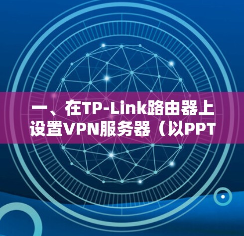 一、在TP-Link路由器上设置VPN服务器（以PPTP为例）