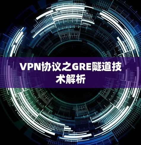 VPN协议之GRE隧道技术解析