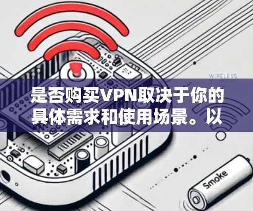 是否购买VPN取决于你的具体需求和使用场景。以下是一些关键因素,供你参考 是否购买VPN取决于你的具体需求和使用场景。以下是一些关键因素,供你参考