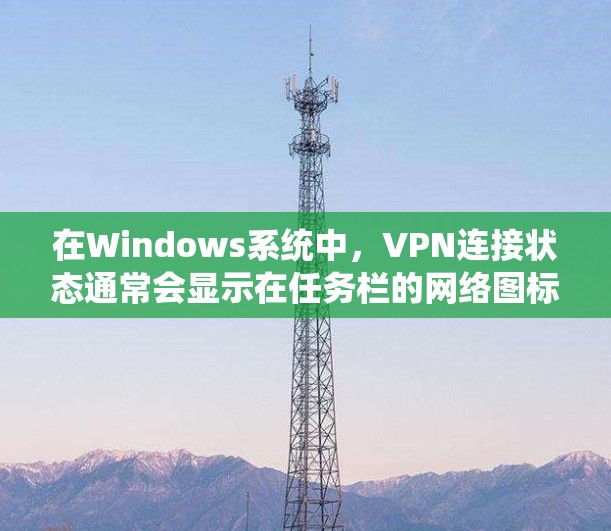 在Windows系统中，VPN连接状态通常会显示在任务栏的网络图标或系统设置中。如果你希望隐藏VPN状态（例如避免他人发现已连接）可以尝试以下方法