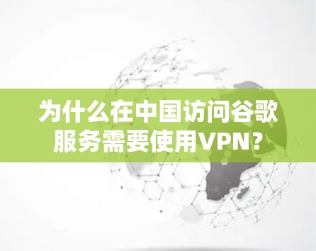 为什么在中国访问谷歌服务需要使用VPN？