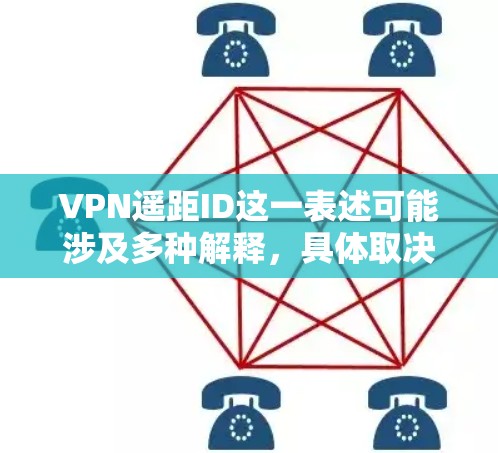 VPN遥距ID这一表述可能涉及多种解释，具体取决于上下文。以下是几种可能的理解方向