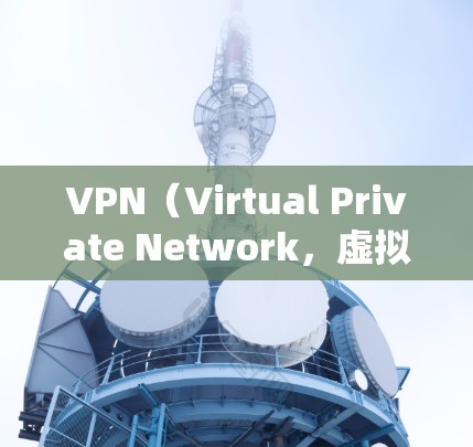 VPN（Virtual Private Network，虚拟私 nets）是通过网络技术将内部网络与外部连接起来，实现内部网络的安全通信的网络技术。用户可以通过VPN软件或浏览器实现VPN登录
