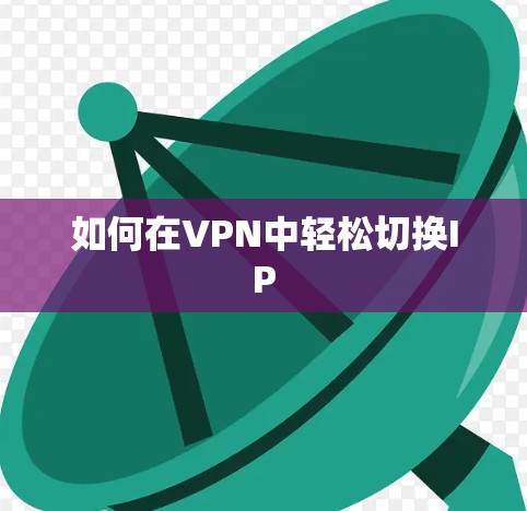 如何在VPN中轻松切换IP