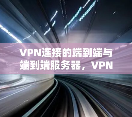 VPN连接的端到端与端到端服务器，VPN连接的两种方式