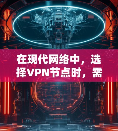 在现代网络中，选择VPN节点时，需要考虑以下几点