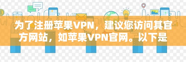 为了注册苹果VPN，建议您访问其官方网站，如苹果VPN官网。以下是注册步骤