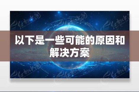 以下是一些可能的原因和解决方案