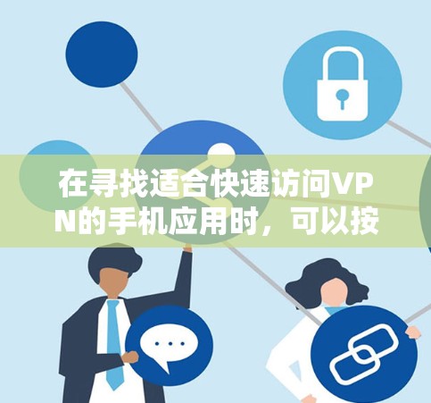 在寻找适合快速访问VPN的手机应用时，可以按照以下步骤进行