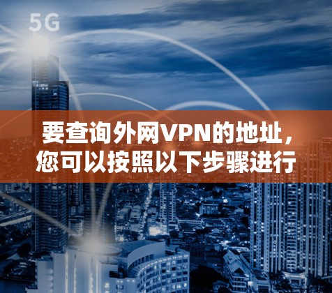 要查询外网VPN的地址，您可以按照以下步骤进行