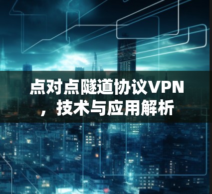 点对点隧道协议VPN，技术与应用解析