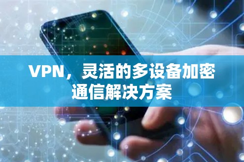 VPN，灵活的多设备加密通信解决方案