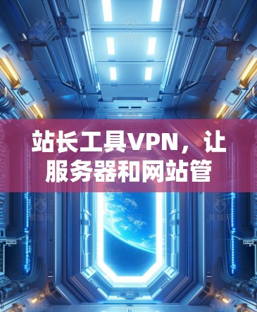 站长工具VPN，让服务器和网站管理更轻松