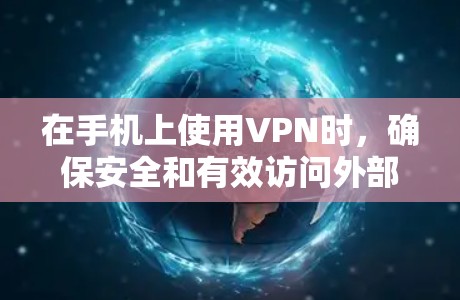 在手机上使用VPN时，确保安全和有效访问外部服务器或应用是关键。以下是一些步骤和注意事项，帮助你正确使用VPN