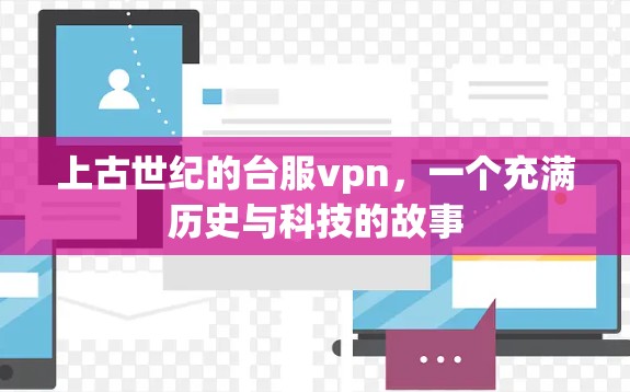 上古世纪的台服vpn，一个充满历史与科技的故事