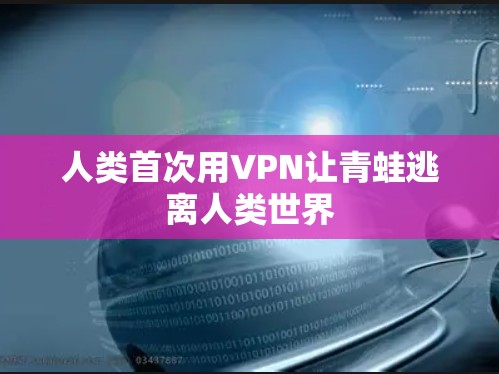 人类首次用VPN让青蛙逃离人类世界