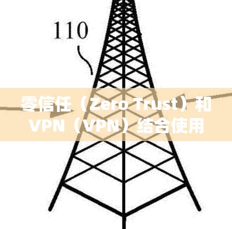 零信任（Zero Trust）和VPN（VPN）结合使用是一种安全策略，旨在通过完全隔离用户与系统，确保数据在传输过程中的安全。以下是该结合方式的详细分析