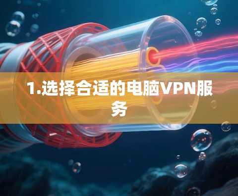 1.选择合适的电脑VPN服务