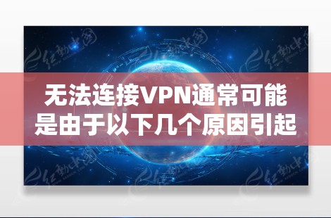 无法连接VPN通常可能是由于以下几个原因引起的