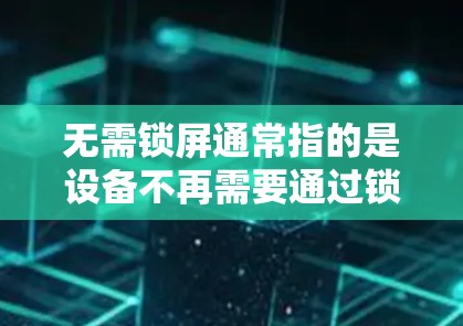 无需锁屏通常指的是设备不再需要通过锁屏模式来限制设备的使用。锁屏模式通常是通过规定的权限或规则来控制设备的运行，而无需锁屏可能意味着设备已经支持更智能的控制方式，或者用户可以通过其他方式来管理设备