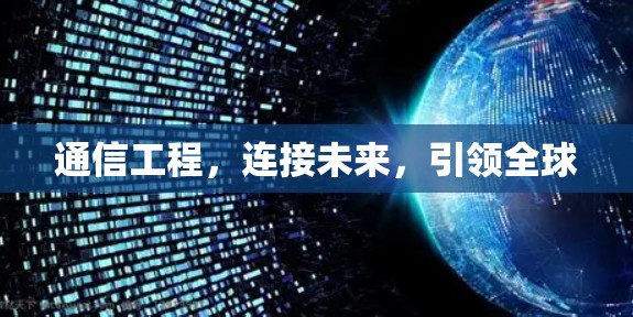 通信工程，连接未来，引领全球
