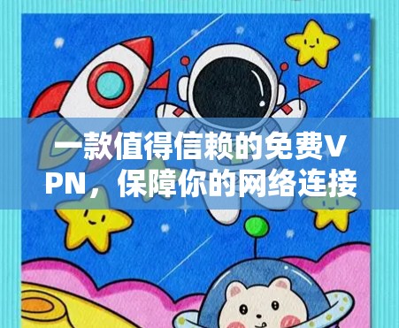 一款值得信赖的免费VPN，保障你的网络连接