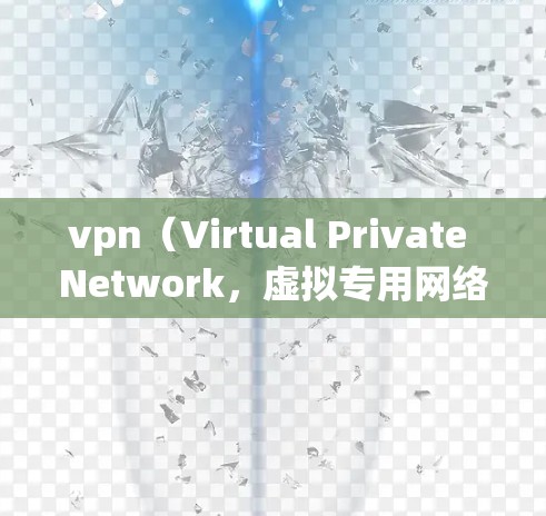 vpn（Virtual Private Network，虚拟专用网络）用户鉴定资料通常包括以下几个方面