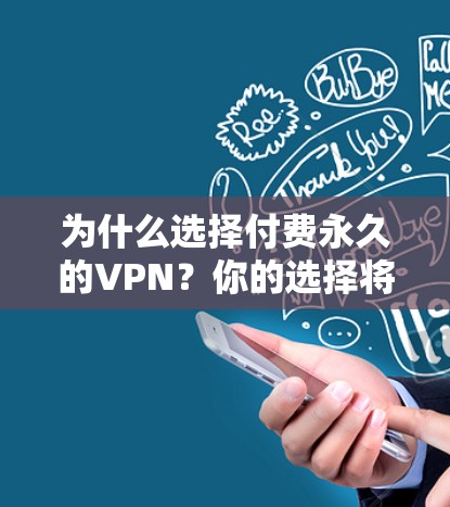 为什么选择付费永久的VPN？你的选择将决定你的未来