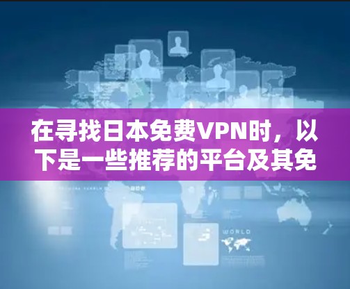 在寻找日本免费VPN时，以下是一些推荐的平台及其免费服务信息