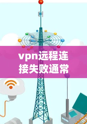 vpn远程连接失败通常可以通过以下步骤进行排查和解决
