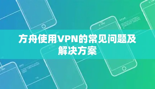 方舟使用VPN的常见问题及解决方案