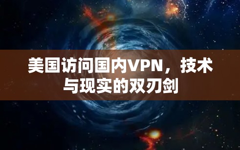美国访问国内VPN，技术与现实的双刃剑