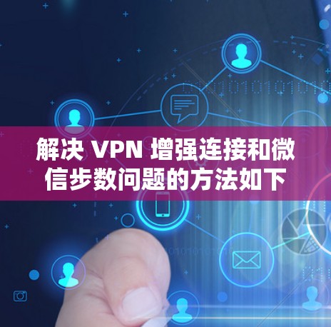 解决 VPN 增强连接和微信步数问题的方法如下