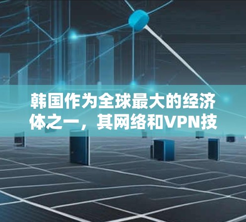 韩国作为全球最大的经济体之一，其网络和VPN技术在国际上也具有一定的影响力。以下是一些关于韩国节点（Korean Nodes）的VPN的一些信息