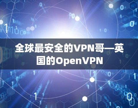 全球最安全的VPN哥—英国的OpenVPN