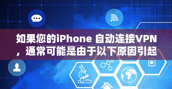 如果您的iPhone 自动连接VPN，通常可能是由于以下原因引起的