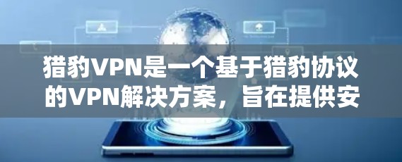 猎豹VPN是一个基于猎豹协议的VPN解决方案，旨在提供安全、高效和个性化的网络接入服务。以下是关于猎豹VPN的详细介绍