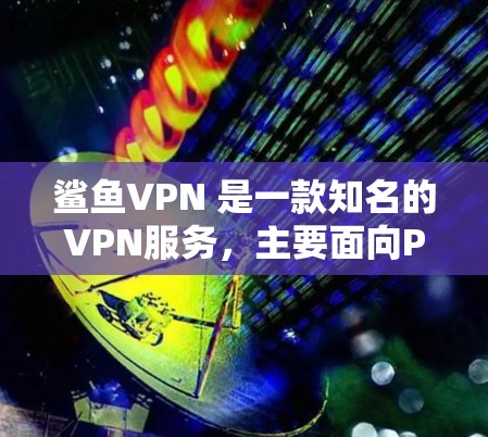 鲨鱼VPN 是一款知名的VPN服务，主要面向PC和手机用户。它提供安全、隐私和速度的双重保障。鲨鱼VPN 的手机应用通常称为鲨鱼VPN，可以在各大应用商店找到