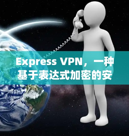 Express VPN，一种基于表达式加密的安全网络VPN