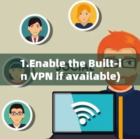1.Enable the Built-in VPN if available)