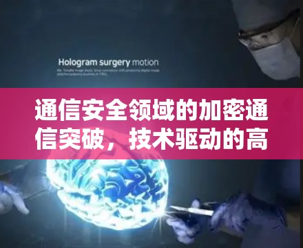 通信安全领域的加密通信突破，技术驱动的高效加密方案
