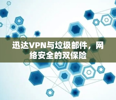 迅达VPN与垃圾邮件，网络安全的双保险
