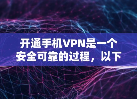 开通手机VPN是一个安全可靠的过程，以下是详细的步骤指南
