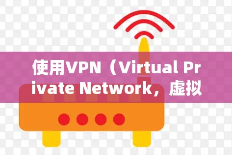 使用VPN（Virtual Private Network，虚拟网络）可以让你在不打开你的互联网设备的情况下，安全地连接到互联网。以下是使用VPN的简单步骤指南