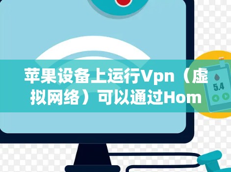 苹果设备上运行Vpn（虚拟网络）可以通过HomeConnect（iPhone/iPad）来实现。以下是详细的步骤指南