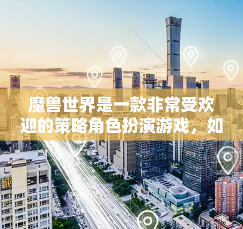 魔兽世界是一款非常受欢迎的策略角色扮演游戏，如果你不想升级设备或者不想购买VPN服务，或许可以尝试在游戏内使用VPN功能。以下是关于魔兽世界如何使用VPN的一些信息