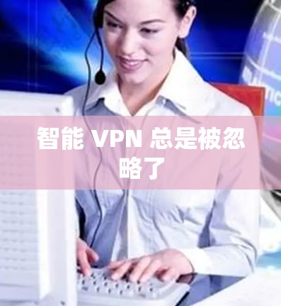 智能 VPN 总是被忽略了