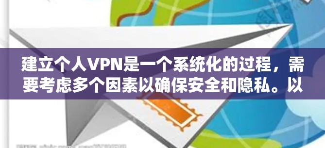 建立个人VPN是一个系统化的过程，需要考虑多个因素以确保安全和隐私。以下是一个清晰的步骤指南