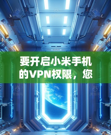 要开启小米手机的VPN权限，您可以按照以下步骤操作