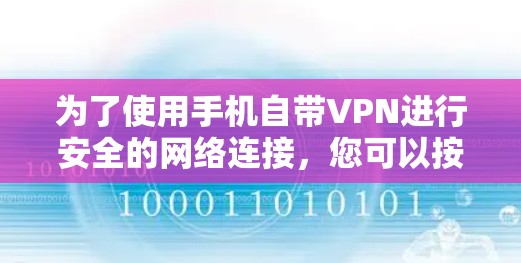 为了使用手机自带VPN进行安全的网络连接，您可以按照以下步骤操作